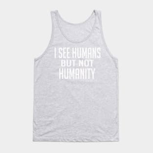 I See Humans But Not Humanity Tank Top